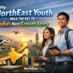 Why NorthEast Youth Hold the Key to India’s Next Growth Story