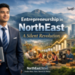 Entrepreneurship in NorthEast: A Silent Revolution